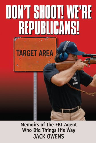 Don't Shoot! We're Republicans!: Memoirs of the FBI Agent Who Did Things His Way, by Owens Jack Don't Shoot! We're Republicans!: Memoirs of the FBI Agent Who Did Things His Way, by Owens Jack