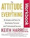 The Attitude Is Everything Workbook: Strategies and Tools for Developing Personal and Professional Success