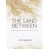The Land Between: Finding God in Difficult Transitions