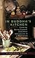 In Buddha's Kitchen: Cooking, Being Cooked, and Other Adventures in a Meditation Center