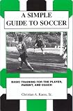A Simple Guide to Soccer: Basic Training for the Player, Parent, and Coach