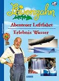 L&ouml;wenzahn - Abenteuer Luftfahrt / Erlebnis Wasser - Vom Doppeldecker zum D&uuml;senflugzeug - Bettina Grabis, Remo Trerotola, Peter Lustig