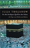 Zu den heiligen Quellen des Islam: Als Pilger nach Mekka und Medina - Ilija Trojanow