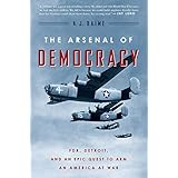 the arsenal of democracy fdr detroit and an epic quest to arm an america at war