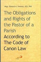 The Obligations and Rights of the Pastor of a Parish: According to the Code of Canon Law