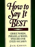 How to Say It Best: Choice Words, Phrases and Model Speeches for Every Occasion (How to Say It...)