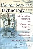 Human Services Technology: Understanding, Designing, and Implementing Computer and Internet Applications in the Social Services (Haworth Social Administration)