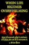 When Life Becomes Overwhelming: How It Happened, Why It Continues and What You Can Do to Overcome It.