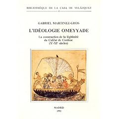 L'id�ologie omeyyade : La construction de la l�gitimit� du califat de Cordoue ( Xe-XIe s)