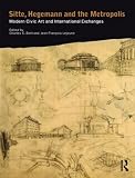 Sitte, Hegemann and the Metropolis: Modern Civic Art and International Exchanges