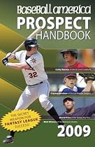 Baseball America 2009 Prospect Handbook: The Comprehensive Guide to Rising Stars from the Definitive Source on Prospects (Baseball America Prospect Handbook)