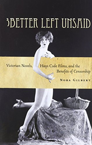 better left unsaid victorian novels hays code films and the benefits of censorship the cultural lives of law