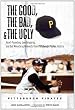The Good, the Bad, and the Ugly Pittsburgh Pirates: Heart-Pounding, Jaw-Dropping, and Gut Wrenching Moments from Pittsburgh Pirates History (The Good, ... and the Ugly) (The Good, the Bad, & the Ugly)