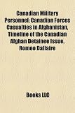 Produkt-Bild: Canadian Military Personnel: Canadian Forces Casualties in Afghanistan, Timeline of the Canadian Afghan Detainee Issue, Romeo Dallaire