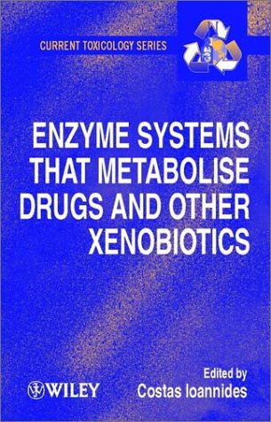 Enzyme Systems that Metabolise Drugs and Other Xenobiotics (Current Toxicology)