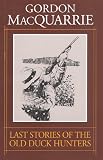 Last Stories of the Old Duck Hunters (Gordon Macquarrie Trilogy)