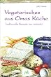 Vegetarisches aus Omas K�che. Traditionelle Rezepte neu entdeckt