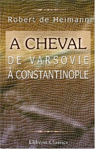 City Travel Guides Discounted  Search : A Cheval de Varsovie à Constantinople: Par un capitaine de hussards de la garde impériale russe