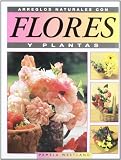 Arreglos Naturales Con Flores y Plantas (Spanish Edition)