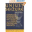 Unjust Seizure: Conflict, Interest, and Authority in an Early Medieval Society (Conjunctions of Religion and Power in... by Warren Brown