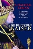Die deutschen Kaiser - Triumph und Trag&ouml;die der Herrscher des Mittelalters - Siegfried Fischer-Fabian, Siegfried Fischer- Fabian