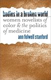 Bodies in a Broken World: Women Novelists of Color and the Politics of Medicine (Studies in Social Medicine)