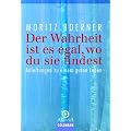 Der Wahrheit ist es egal, wo du sie findest. Anleitung zu einem guten Leben.