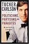 Politicians, Partisans, and Parasites: My Adventures in Cable News Politicians, Partisans, and Parasites: My Adventures in Cable News