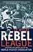 Books : The Rebel League: The Short and Unruly Life of the World Hockey Association