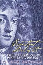 Constant Delights: Rakes, Rogues and Scandal in Restoration England