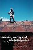 Bewitching development : witchcraft and the reinvention of development in neoliberal Kenya