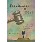 Click here to buy Psychiatry on Trial: Fact and Fantasy in the Courtroom by Ben Bursten.