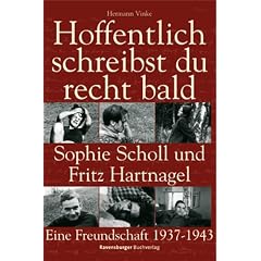 Hoffentlich schreibst du recht bald. Sophie Scholl und Fritz Hartnagel. Eine Freundschaft 1937-1943