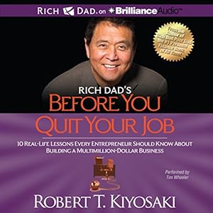 Rich Dad's Before You Quit Your Job: 10 Real-Life Lessons Every Entrepreneur Should Know About Building a Multimillion-Dollar Business
