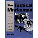 The Tactical Marksman: A Complete Training Manual For Police And Practical Shooters