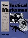 Tactical Marksman: A Complete Training Manual For Police And Practical Shooters