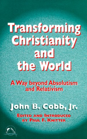 Transforming Christianity and the World: A Way Beyond Absolutism and Relativism (Faith Meets Faith Series)