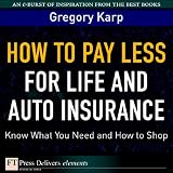 How to Pay Less for Life and Auto Insurance: Know What You Need and How to Shop'