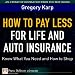 How to Pay Less for Life and Auto Insurance: Know What You Need and How to Shop