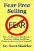 Search : Fear-Free Selling : How To Become Absolutely Fearless Selling Anything: Products, Services, Even Yourself