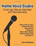 Home Voice Studio: A Fast, Easy, Step-By-Step Guide To PC Voice Recording