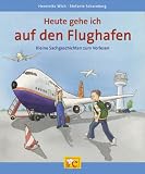 Heute gehe ich auf den Flughafen. Kleine Sachgeschichten  zum Vorlesen - Henriette Wich