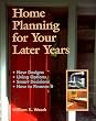 Home Planning for Your Later Years: New Designs, Living Options, Smart Decisions, How to Finance It