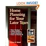 Home Planning for Your Later Years: New Designs, Living Options, Smart Decisions, How to Finance It