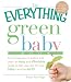 The Everything Green Baby Book: From pregnancy to baby's first year - an easy and affordable guide to help you care for your baby - and for the earth! (Everything Series)