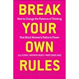 Break Your Own Rules: How to Change the Patterns of Thinking that Block Women's Paths to Power