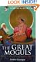 A Brief History of the Great Moguls: India's Most Flamboyant Rulers (Brief History, The)