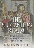 The Buccaneer's Realm: Pirate Life on the Spanish Main, 1674-1688
