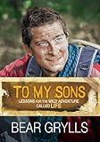 To my sons : lessons for the wild adventure called life