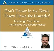 Don't Throw in the Towel, Throw Down the Gauntlet! Challenge Your Team to Achieve Great Performance